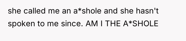 she called me an a*shole and she hasn't spoken to...
