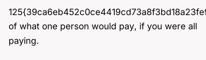 125{39ca6eb452c0ce4419cd73a8f3bd18a23fe95ab4febb092bc2ab1b542eeea82f} of what one person would pay, if you were...