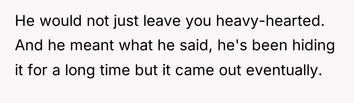 He would not just leave you heavy-hearted. And he meant...