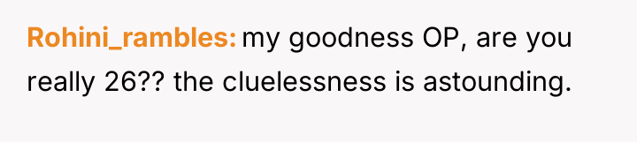 Rohini_rambles my goodness OP, are you really 26?? the cluelessness...