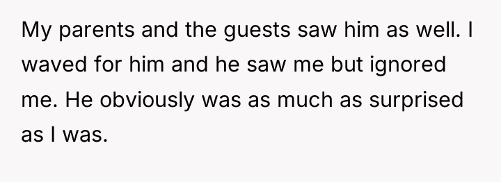 My parents and the guests saw him as well. I...
