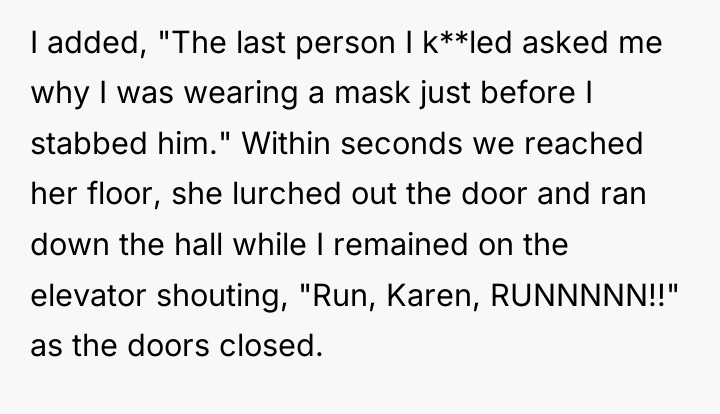 I added, "The last person I k**led asked me why...