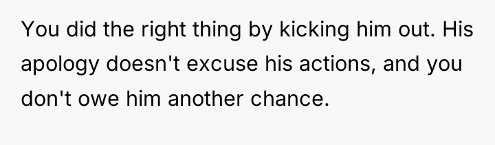 You did the right thing by kicking him out. His...
