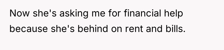 Now she's asking me for financial help because she's behind...
