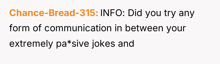 Chance-Bread-315 INFO: Did you try any form of communication in...