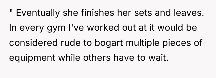 " Eventually she finishes her sets and leaves. In every...