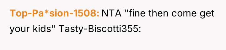 Top-Pa*sion-1508 NTA "fine then come get your kids" Tasty-Biscotti355:
