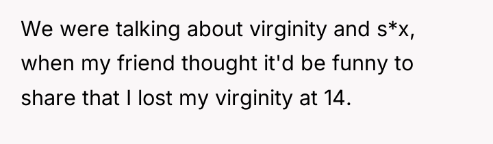 We were talking about virginity and s*x, when my friend...