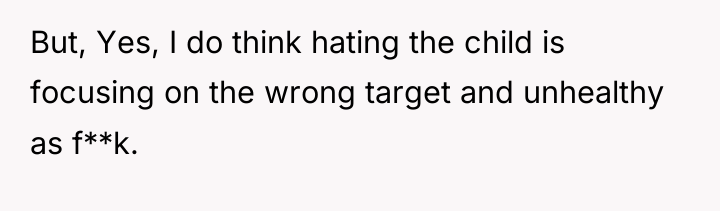 But, Yes, I do think hating the child is focusing...