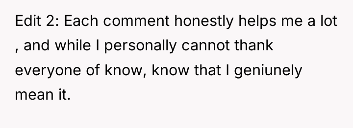 Edit 2: Each comment honestly helps me a lot ,...