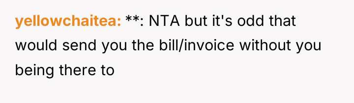 yellowchaitea **: NTA but it's odd that would send you...