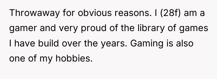 Throwaway for obvious reasons. I (28f) am a gamer and...