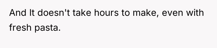 And It doesn't take hours to make, even with fresh...