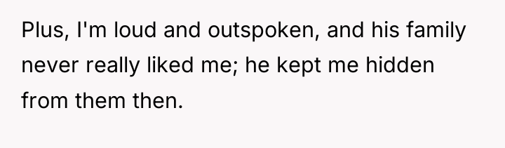 Plus, I'm loud and outspoken, and his family never really...