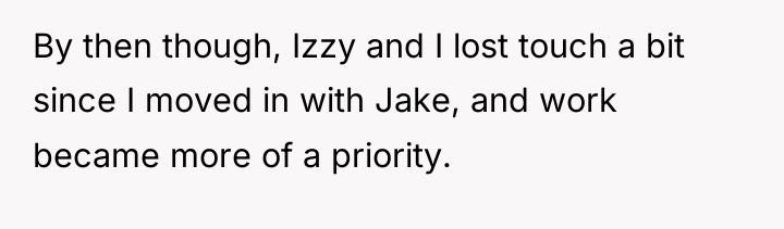 By then though, Izzy and I lost touch a bit...