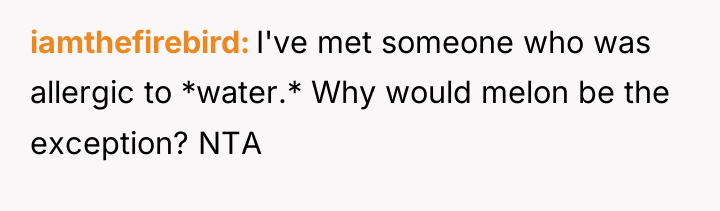 iamthefirebird I've met someone who was allergic to *water.* Why...