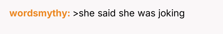 wordsmythy >she said she was joking