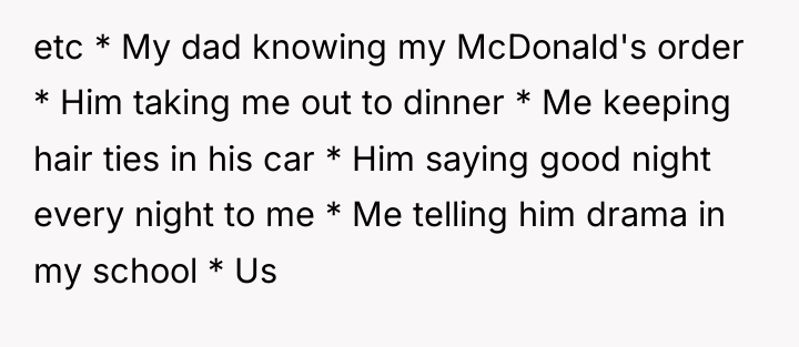 etc * My dad knowing my McDonald's order * Him...