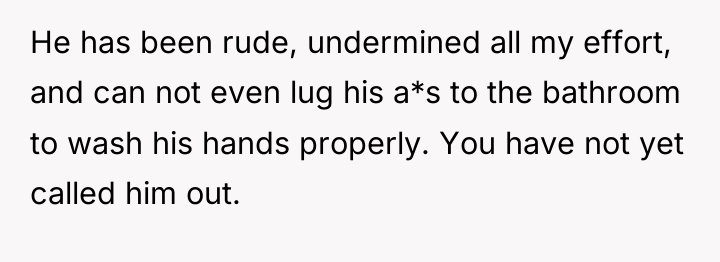 He has been rude, undermined all my effort, and can...