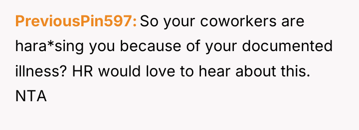 PreviousPin597 So your coworkers are hara*sing you because of your...