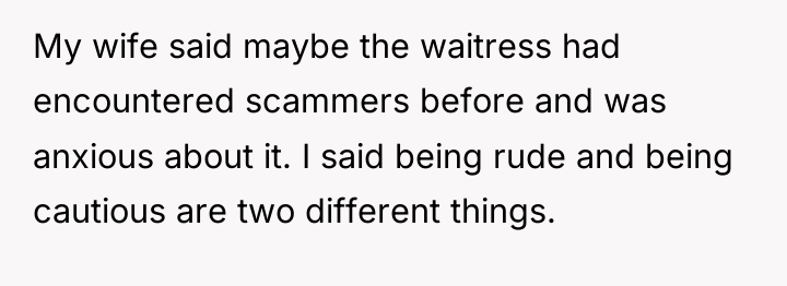 My wife said maybe the waitress had encountered scammers before...