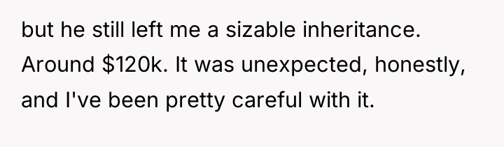 but he still left me a sizable inheritance. Around $120k....