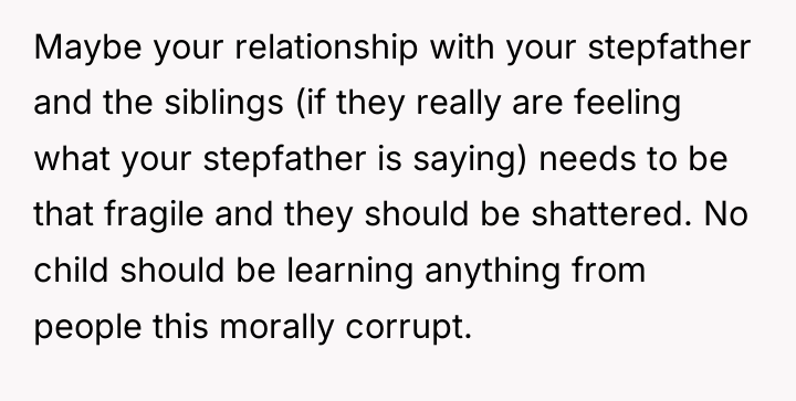 Maybe your relationship with your stepfather and the siblings (if...