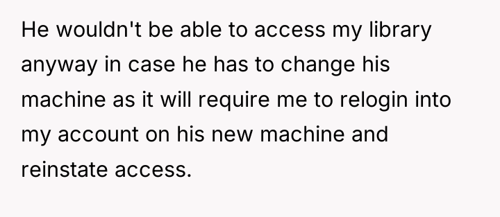 He wouldn't be able to access my library anyway in...