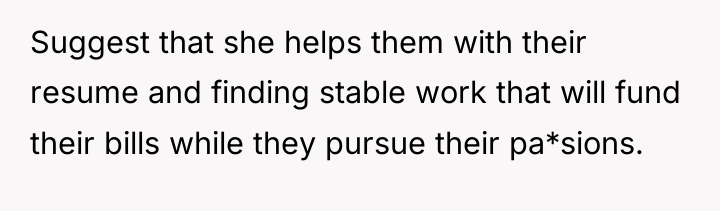 Suggest that she helps them with their resume and finding...
