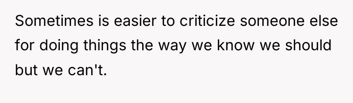 Sometimes is easier to criticize someone else for doing things...