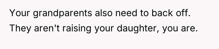 Your grandparents also need to back off. They aren't raising...
