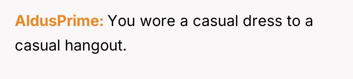 AldusPrime You wore a casual dress to a casual hangout.