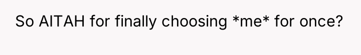 So AITAH for finally choosing *me* for once?