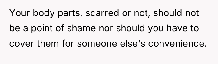 Your body parts, scarred or not, should not be a...