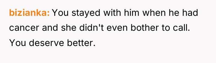 bizianka You stayed with him when he had cancer and...