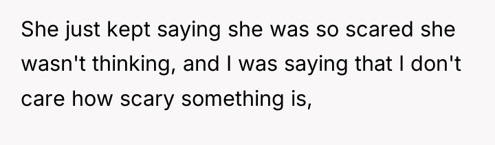She just kept saying she was so scared she wasn't...