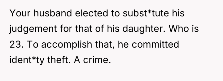 Your husband elected to subst*tute his judgement for that of...