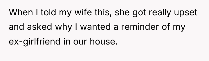 When I told my wife this, she got really upset...