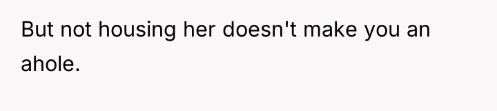 But not housing her doesn't make you an ahole.