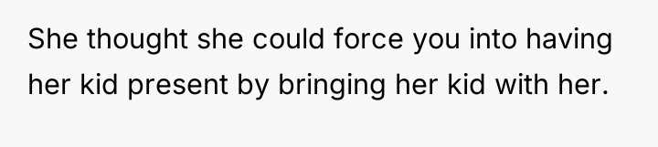 She thought she could force you into having her kid...