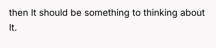 then It should be something to thinking about It.