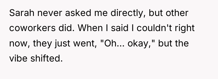 Sarah never asked me directly, but other coworkers did. When...