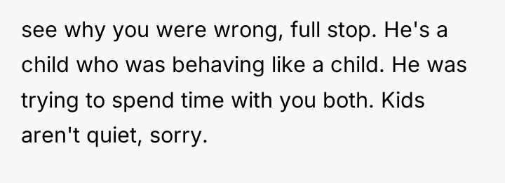 see why you were wrong, full stop. He's a child...