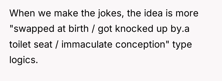 When we make the jokes, the idea is more "swapped...