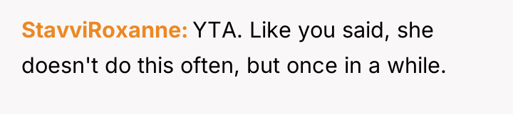 StavviRoxanne YTA. Like you said, she doesn't do this often,...