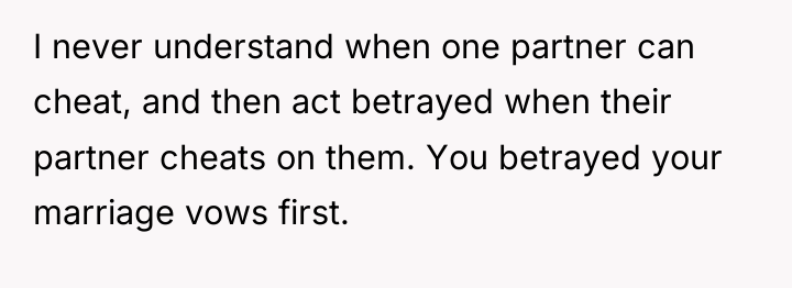 I never understand when one partner can cheat, and then...