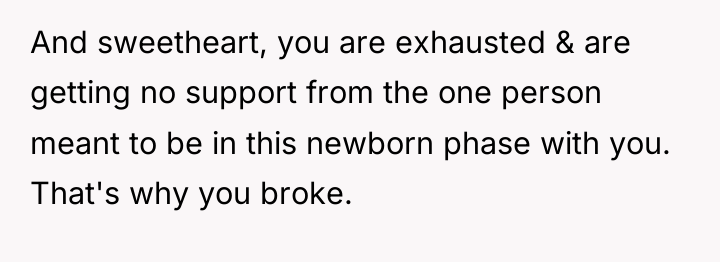 And sweetheart, you are exhausted & are getting no support...