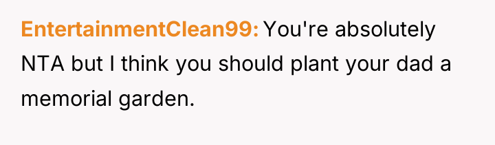 EntertainmentClean99 You're absolutely NTA but I think you should plant...