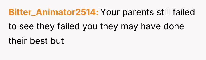 Bitter_Animator2514 Your parents still failed to see they failed you...