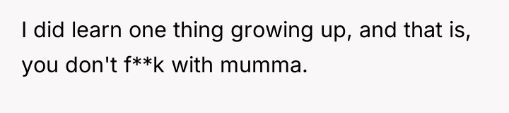 I did learn one thing growing up, and that is,...